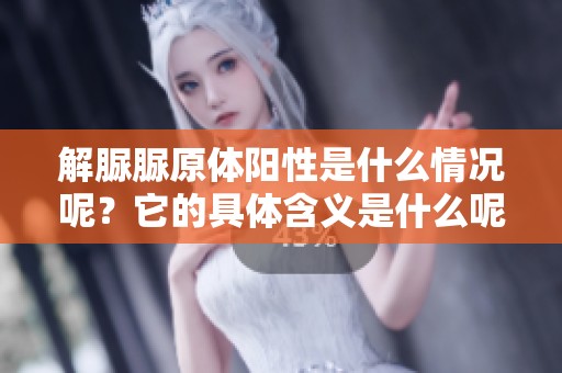 解脲脲原体阳性是什么情况呢？它的具体含义是什么呢？