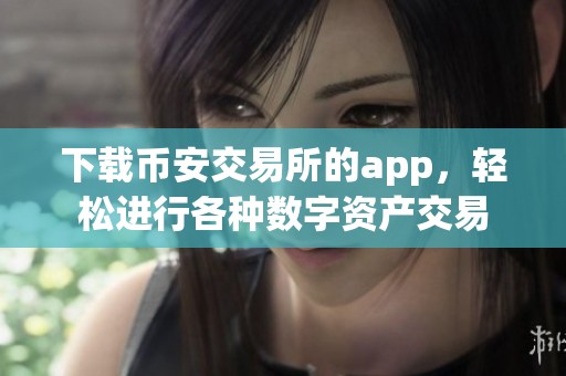 下载币安交易所的app，轻松进行各种数字资产交易