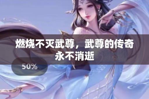 燃烧不灭武尊，武尊的传奇永不消逝