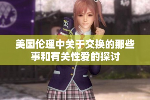 美国伦理中关于交换的那些事和有关性爱的探讨