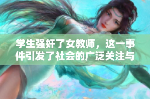 学生强奸了女教师，这一事件引发了社会的广泛关注与热议