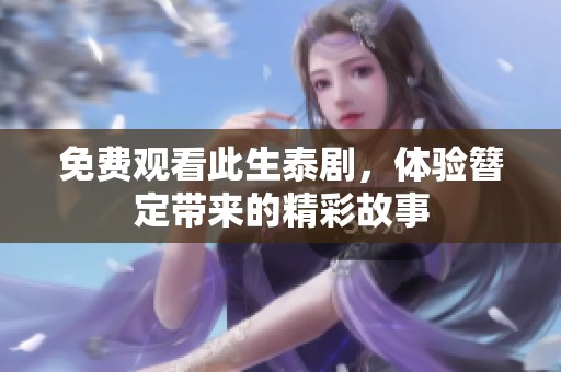 免费观看此生泰剧，体验簪定带来的精彩故事
