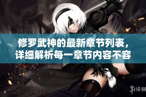 修罗武神的最新章节列表，详细解析每一章节内容不容错过！
