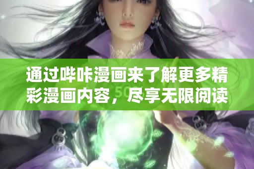 通过哔咔漫画来了解更多精彩漫画内容，尽享无限阅读乐趣与体验