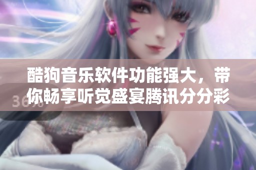 酷狗音乐软件功能强大，带你畅享听觉盛宴腾讯分分彩