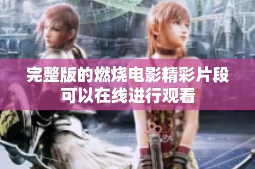 完整版的燃烧电影精彩片段可以在线进行观看