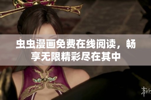虫虫漫画免费在线阅读，畅享无限精彩尽在其中