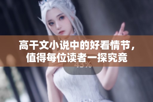 高干文小说中的好看情节，值得每位读者一探究竟