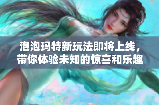 泡泡玛特新玩法即将上线，带你体验未知的惊喜和乐趣