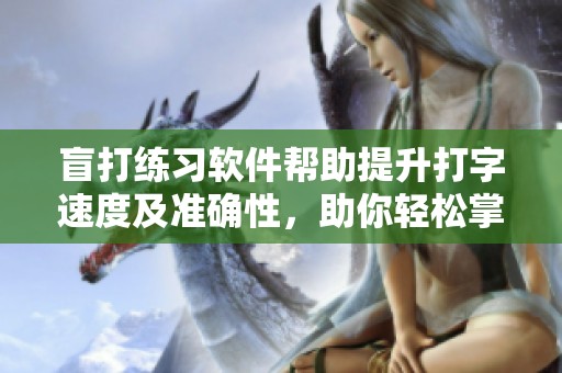 盲打练习软件帮助提升打字速度及准确性，助你轻松掌握盲打技巧
