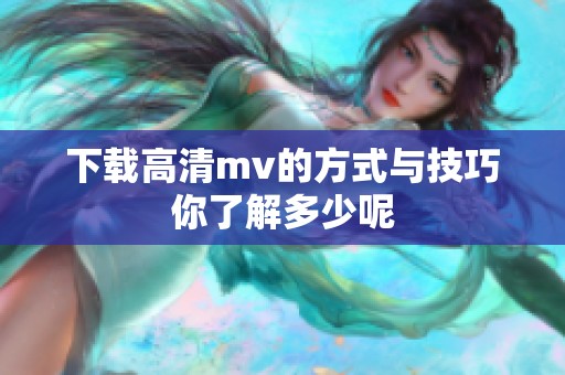 下载高清mv的方式与技巧你了解多少呢