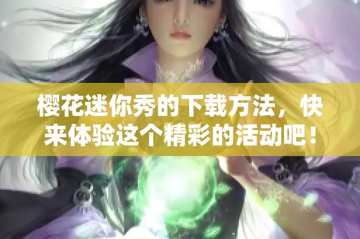 樱花迷你秀的下载方法，快来体验这个精彩的活动吧！