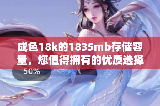 成色18k的1835mb存储容量，您值得拥有的优质选择！