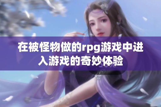 在被怪物做的rpg游戏中进入游戏的奇妙体验