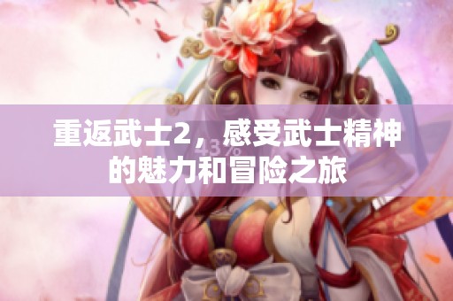 重返武士2，感受武士精神的魅力和冒险之旅