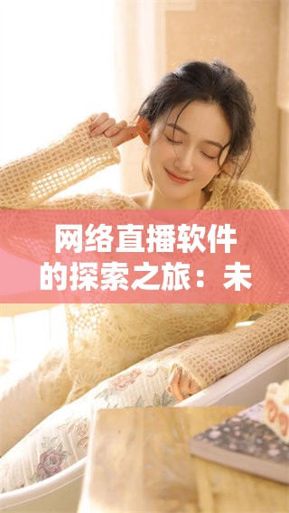 网络直播软件的探索之旅：未来如何改变我们的在线互动方式