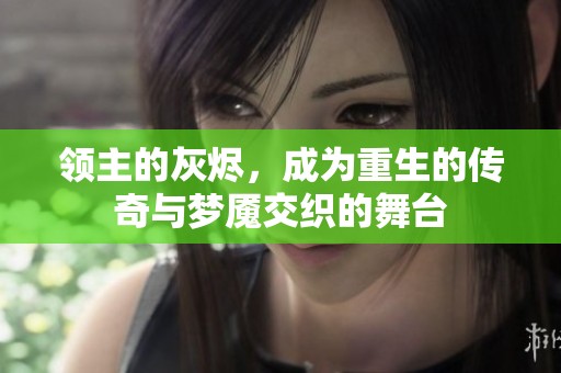 领主的灰烬，成为重生的传奇与梦魇交织的舞台