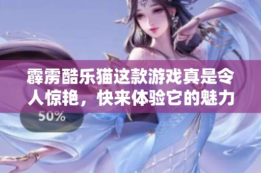 霹雳酷乐猫这款游戏真是令人惊艳，快来体验它的魅力吧