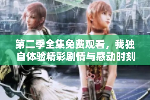 第二季全集免费观看，我独自体验精彩剧情与感动时刻