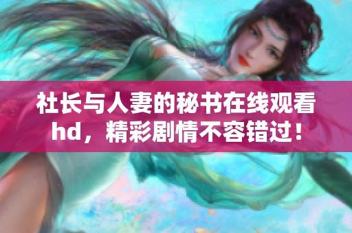 社长与人妻的秘书在线观看hd，精彩剧情不容错过！