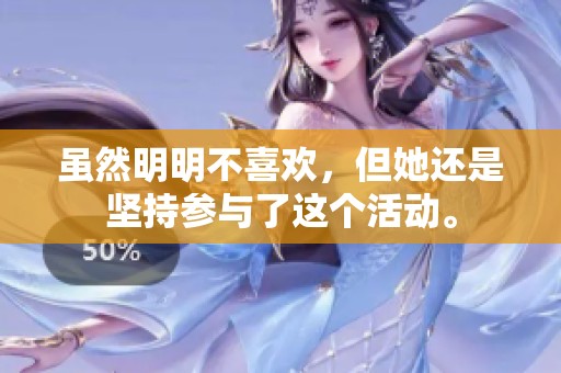 虽然明明不喜欢，但她还是坚持参与了这个活动。