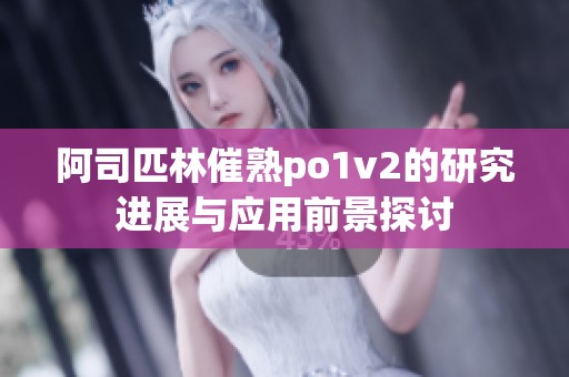 阿司匹林催熟po1v2的研究进展与应用前景探讨