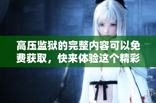 高压监狱的完整内容可以免费获取，快来体验这个精彩故事吧！