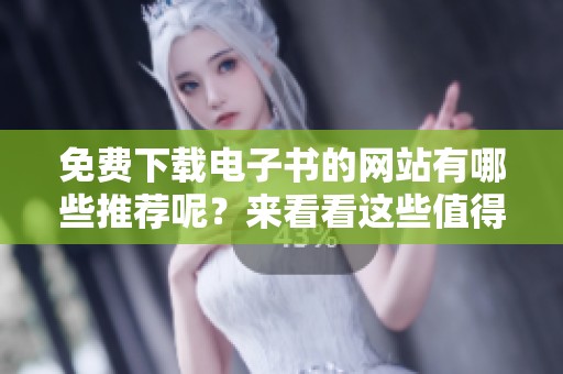 免费下载电子书的网站有哪些推荐呢？来看看这些值得一试的平台吧！