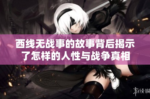 西线无战事的故事背后揭示了怎样的人性与战争真相