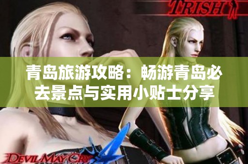 青岛旅游攻略：畅游青岛必去景点与实用小贴士分享