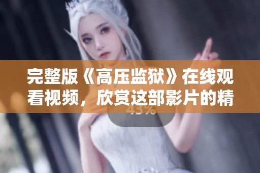 完整版《高压监狱》在线观看视频，欣赏这部影片的精彩内容与深刻意义。