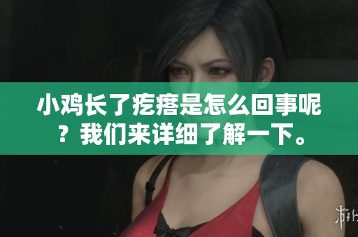 小鸡长了疙瘩是怎么回事呢？我们来详细了解一下。