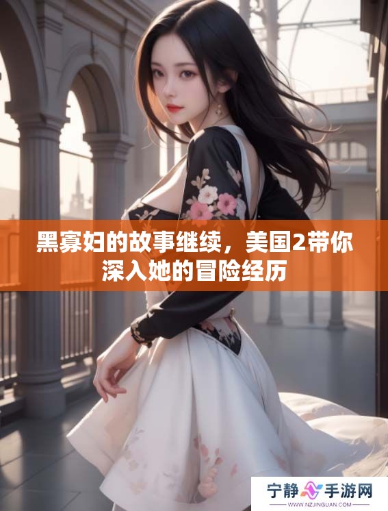 黑寡妇的故事继续，美国2带你深入她的冒险经历