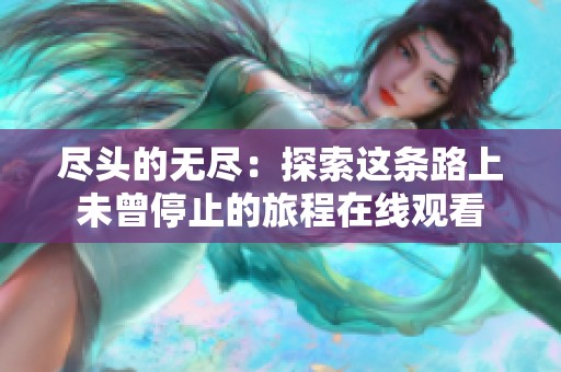 尽头的无尽：探索这条路上未曾停止的旅程在线观看