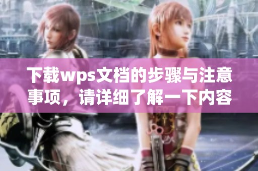 下载wps文档的步骤与注意事项，请详细了解一下内容