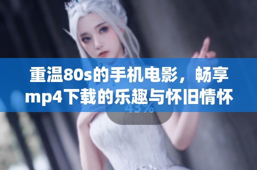 重温80s的手机电影，畅享mp4下载的乐趣与怀旧情怀！