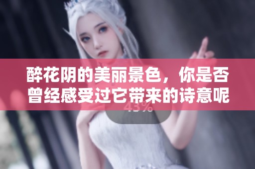 醉花阴的美丽景色，你是否曾经感受过它带来的诗意呢