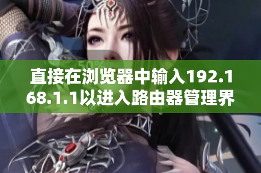 直接在浏览器中输入192.168.1.1以进入路由器管理界面