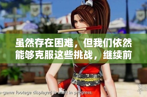 虽然存在困难，但我们依然能够克服这些挑战，继续前行奋斗。