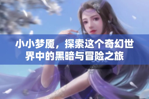 小小梦魇，探索这个奇幻世界中的黑暗与冒险之旅