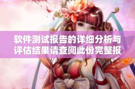 软件测试报告的详细分析与评估结果请查阅此份完整报告