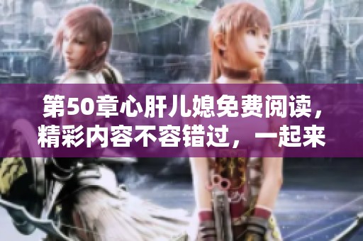 第50章心肝儿媳免费阅读，精彩内容不容错过，一起来看看吧