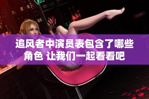 追风者中演员表包含了哪些角色 让我们一起看看吧