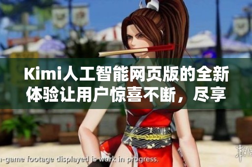 Kimi人工智能网页版的全新体验让用户惊喜不断，尽享智能科技带来的便利与乐趣