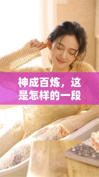 神成百炼，这是怎样的一段传奇旅程？打造属于自己的辉煌人生！