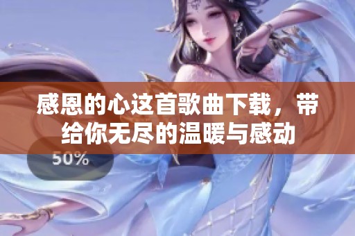感恩的心这首歌曲下载，带给你无尽的温暖与感动