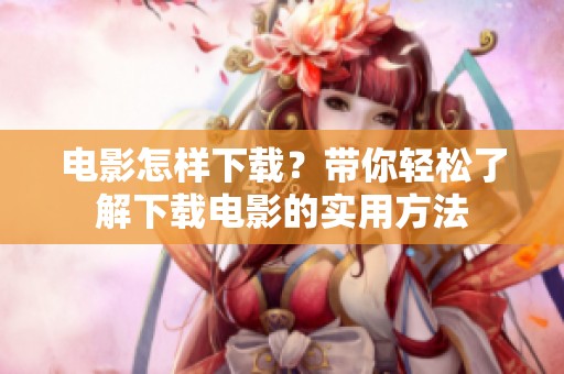 电影怎样下载？带你轻松了解下载电影的实用方法