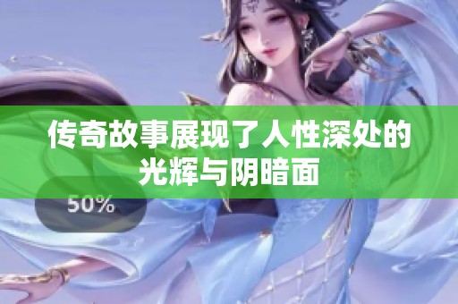 传奇故事展现了人性深处的光辉与阴暗面