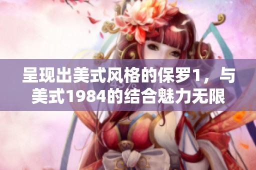 呈现出美式风格的保罗1，与美式1984的结合魅力无限