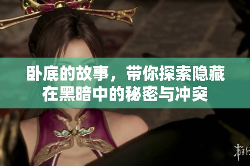 卧底的故事，带你探索隐藏在黑暗中的秘密与冲突